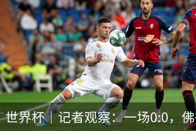 世界杯｜记者观察：一场0:0，佛得角为何如此振奋